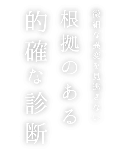 微細な異変を見逃さない 根拠のある的確な診断