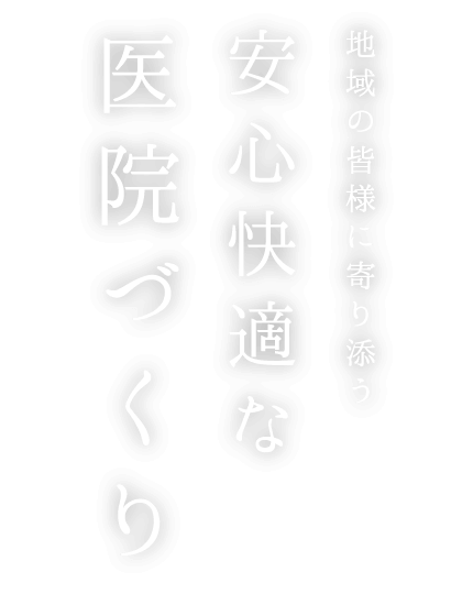 地域の皆様に寄り添う 安心快適な医院づくり